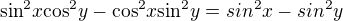 $\text{sin}^2x\text{cos}^2y-\text{cos}^2x\text{sin}^2y=sin^{2}x-sin^{2}y$
