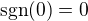 $\rm{sgn}(0)=0$