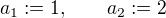 $a_1:=1,\qquad a_2:=2$
