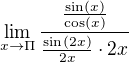 $\lim_{x\to\Pi }\frac{\frac{\sin \left(x\right)}{\cos \left(x\right)}}{\frac{\sin \left(2x\right)}{2x}\cdot 2x}$