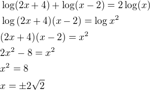 $\log(2x+4)+\log(x-2)=2\log(x)\nl\log{(2x+4)(x-2)}=\log{x^2}\nl(2x+4)(x-2)=x^2\nl2x^2-8=x^2\nlx^2=8\nlx=\pm 2\sqrt{2}$