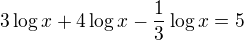 $3\log{x}+4\log{x}-\frac13\log{x}=5$