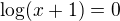 $\log (x+1)=0$