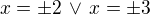 $x=\pm 2\,\vee \,x=\pm 3$