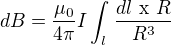 $dB=\frac{\mu _0}{4\pi }I\int_{l}^{}\frac{dl \text{ x }R}{R^3}$