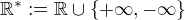 $\mathbb R^*:=\mathbb R\cup\{+\infty,-\infty\}$