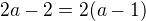 $2a-2=2(a-1)$