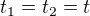 $t_{1}=t_{2}=t$