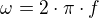 $\omega =2\cdot \pi \cdot f $