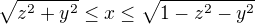 $\sqrt{z^2+y^2}\leq x\leq \sqrt{1-z^2-y^2}$