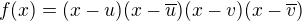 $f(x) = (x-u)(x-\overline{u})(x-v)(x-\overline{v})$