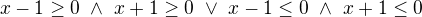 $x-1\ge 0 \ \wedge \ x+1\ge 0\ \vee \ x-1\le 0 \ \wedge \ x+1\le 0$