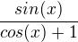 $\frac{sin(x)}{cos(x)+1}$