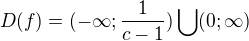 $D(f)=(-\infty; \frac{1}{c-1}) \bigcup (0;\infty )$