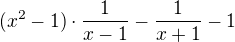 $(x^2-1) \cdot \frac{1}{x-1}- \frac{1}{x+1} -1$