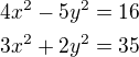 $4x^2-5y^2=16 \nl 3x^2+2y^2=35$