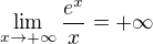 $\lim_{x\to +\infty}\frac {e^x}x =+\infty$