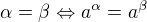 $\alpha =\beta \Leftrightarrow a^{\alpha }=a^{\beta }$