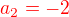 $\color{red}a_2 = -2$