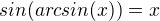 $sin(arcsin(x))=x$