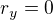 $r_{y}=0$