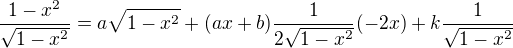 $\frac{1-x^2}{\sqrt{1-x^2}}=a\sqrt{1-x^2}+(ax+b)\frac{1}{2\sqrt{1-x^2}}(-2x)+k\frac{1}{\sqrt{1-x^2}}$