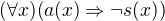 $(\forall x)(a(x)\Rightarrow \neg s(x))$