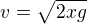$v=\sqrt{2xg}$