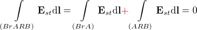 $\int\limits_{(BrARB)}\textbf{E}_{st}\d\textbf{l}=\int\limits_{(BrA)}\textbf{E}_{st}\d\textbf{l}{\color{red}{+}}\int\limits_{(ARB)}\textbf{E}_{st}\d\textbf{l}=0$