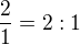 $\frac 21= 2:1$