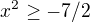 $x^2 \ge -7/2$