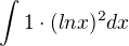 $\int{1\cdot (ln x)^2 dx}$