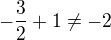 $- \frac 32 +1 \ne -2$