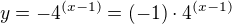 $y=-4^{(x-1)} =(-1)\cdot 4^{(x-1)}$