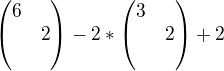 $\begin{pmatrix}6 \nl 2 \nl \end{pmatrix} - 2 * \begin{pmatrix}3 \nl 2 \nl \end{pmatrix} +2$