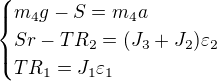 $\begin{cases}m_4g-S=m_4a\\Sr-TR_2=(J_3+J_2)\varepsilon _2\\TR_1=J_1\varepsilon _1\end{cases}$
