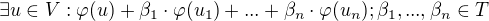 $\exists u\in V: \varphi (u)+\beta _{1}\cdot \varphi (u_{1})+...+\beta _{n}\cdot \varphi (u_{n}); \beta _{1},...,\beta _{n}\in T$