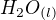 $H_{2}O _{(l)}$