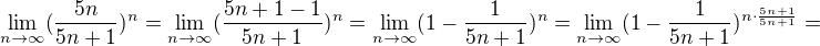 $\lim_{n\to\infty }(\frac{5n}{5n+1})^{n}=\lim_{n\to\infty }(\frac{5n+1-1}{5n+1})^{n}=\lim_{n\to\infty }(1-\frac{1}{5n+1})^{n}=\lim_{n\to\infty }(1-\frac{1}{5n+1})^{n\cdot \frac{5n+1}{5n+1}}=$