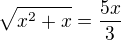 $\sqrt{x^{2}+x}=\frac{5x}{3}$