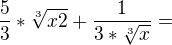 $\frac{5}{3}* \sqrt[3]{x2}+\frac{1}{3*\sqrt[3]{x}}=$