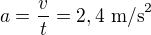 $a=\frac vt=2,4\ \text{m/s}^2$