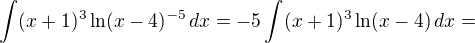 $\int (x+1)^3 \ln (x-4)^{-5}\, dx = -5\int (x+1)^3 \ln (x-4)\, dx=$