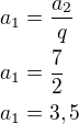$a_1=\frac{a_2}{q}\nla_1=\frac{7}{2}\nla_1=3,5$
