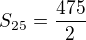 $S_{25}=\frac{475}{2}$