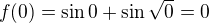 $f(0) = \sin 0 + \sin \sqrt{0} = 0$