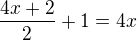 $\frac{4x+2}{2}+1=4x$