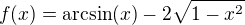 $f(x)=\arcsin (x) -2\sqrt{1-x^2}$