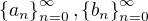 $\{a_n\}_{n=0}^{\infty},\{b_n\}_{n=0}^{\infty}$