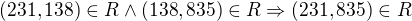 $(231,138)\in R\wedge (138,835)\in R\Rightarrow (231,835)\in R$